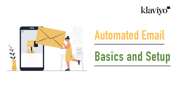The Basics and Settings of Automated Emails to Maximize 【Klaviyo】 Results