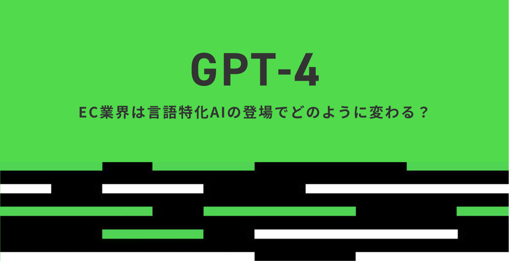 GPT4がついに公開！  EC業界は言語特化AIの登場でどのように変わる？カスタマーサービスの存在はなくなる？