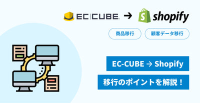 EC-CUBEからShopifyに移行する際のポイントを解説