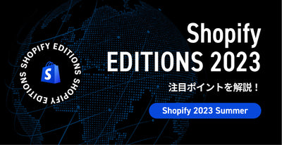 【100以上のアップデート！】Shopify Edition Summer 2023！AIを活用したECの最先端。