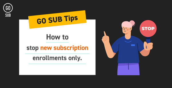 【GO SUB Tips】新規のサブスク受付を停止しつつ既存サブスク契約者の注文を継続的に作成する方法