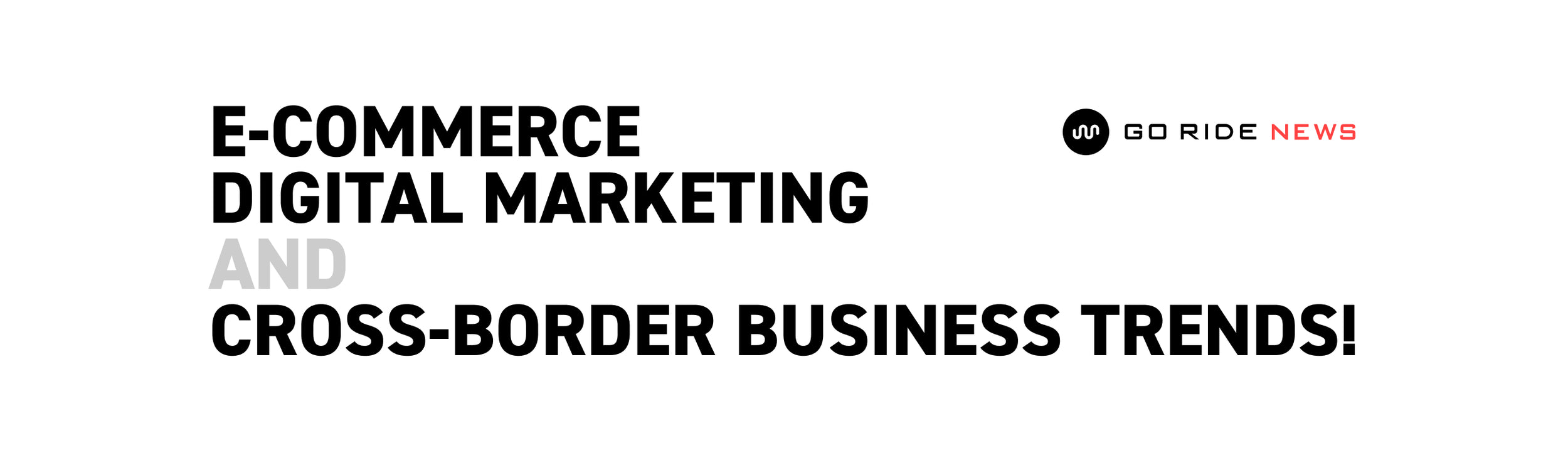 GO RIDE News E-commerce Digital Marketing and Cross-Border Business trends!